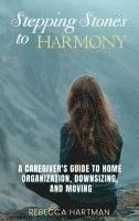 bokomslag Stepping Stones to Harmony: A Caregiver's Guide to Home Organization, Downsizing, and Moving