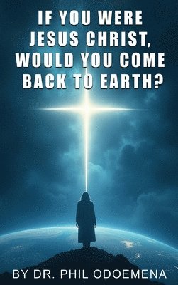 bokomslag If You Were Jesus Christ, Would You Come Back to Earth?