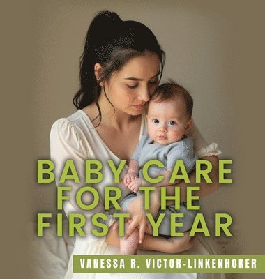 Vanessa R Victor-Linkenhoker - Baby Care for the First Year, Inbunden