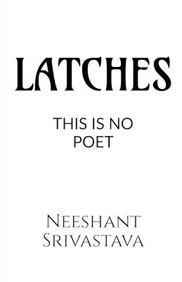 Latches (This Is No Poet) 1