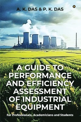 A K Das, P K Das, A. K. DAS, P. K. DAS - Guide to Performance and Efficiency Assessment of Industrial Equipment, Häftad
