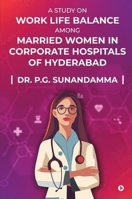 Dr P G Sunandamma, DR. P.G.SUNANDAMMA, P G Sunandamma - Study on "Work Life Balance Among Married Women in Corporate Hospitals of Hyderabad", Häftad
