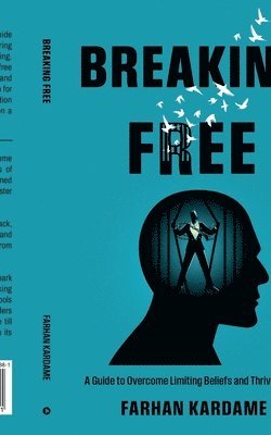 Breaking Free: A Guide to Overcome Limiting Beliefs and Thrive in Life 1