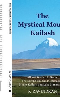 bokomslag The Mystical Mount Kailash: All You Wanted to Know: The Legend and the Pilgrimage of Mount Kailash and Lake Manasarovar