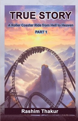 bokomslag TRUE STORY A Rollercoaster Ride from Hell to Heaven