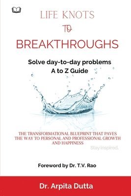 bokomslag LIFE KNOTS To BREAKTHROUGHS A to Z Guide to Solving day-to-day problems