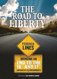 bokomslag The Road to Liberty: Bringing an End to the 16th and 17th Unprincipled Amendments