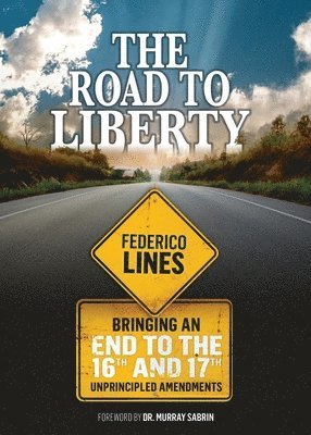 The Road to Liberty: Bringing an End to the 16th and 17th Unprincipled Amendments