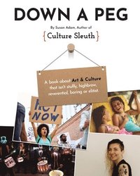 bokomslag Down a Peg: A book about Art & Culture that isn't stuffy, highbrow, reverential, boring or elitist.