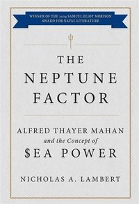 bokomslag The Neptune Factor: Alfred Thayer Mahan and the Concept of Sea Power