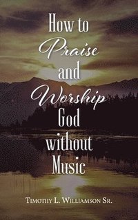 bokomslag How to Praise and Worship God without Music