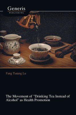 Fang Tsuang Lu - Movement of "Drinking Tea Instead of Alcohol" as Health Promotion, Häftad