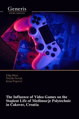 The Influence of Video Games on the Student Life of Me&#273;imurje Polytechnic in &#268;akovec, Croatia 1