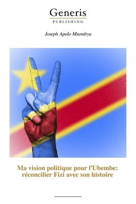 bokomslag Ma vision politique pour l'Ubembe: réconcilier Fizi avec son histoire