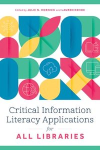 bokomslag Critical Information Literacy Applications for All Libraries