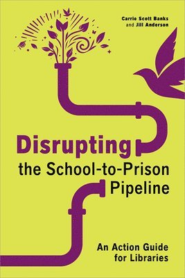 Carrie Scott Banks, Jill Anderson - Disrupting the School-To-Prison Pipeline: An Action Guide for Libraries, Häftad