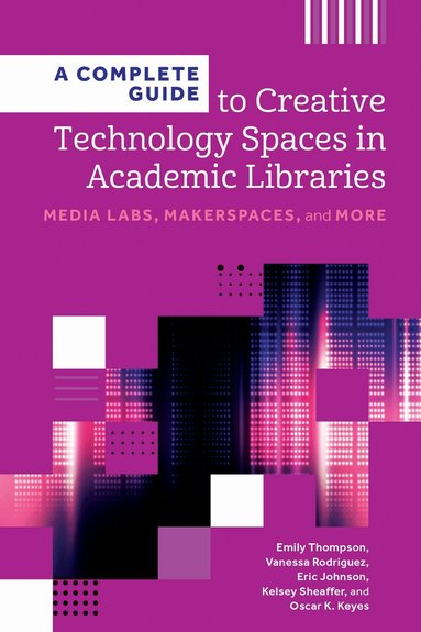 Emily Thompson, Vanessa Rodriguez, Eric Johnson, Kelsey Sheaffer, Oscar K. Keyes - Complete Guide to Creative Technology Spaces in Academic Libraries, Häftad