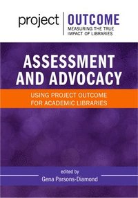 bokomslag Assessment and Advocacy:: Using Project Outcome for Academic Libraries