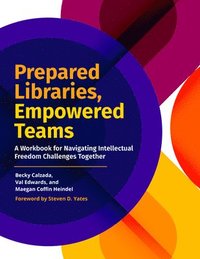 bokomslag Prepared Libraries, Empowered Teams: A Workbook for Navigating Intellectual Freedom Challenges Together