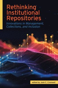 bokomslag Rethinking Institutional Repositories:: Innovations in Management, Collections, and Inclusion