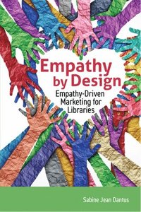 bokomslag Empathy by Design:: Empathy-Driven Marketing for Libraries
