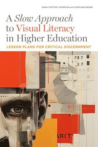 bokomslag A Slow Approach to Visual Literacy in Higher Education: Lesson Plans for Critical Discernment