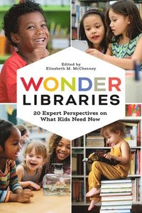 bokomslag Wonder Libraries: 20 Expert Perspectives on What Kids Need Now