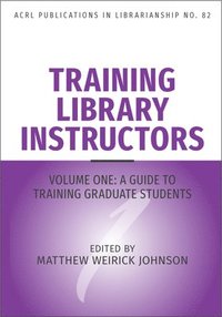 bokomslag Training Library Instructors: Vol 1: A Guide to Training Graduate Students Volume 82