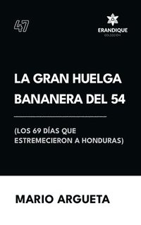 bokomslag La Gran Huelga Bananera del 54 (Los 69 das que estremecieron a Honduras)