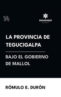 bokomslag La provincia de Tegucigalpa bajo el gobierno de Mallol