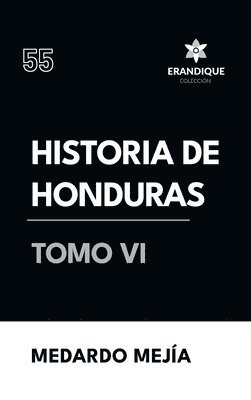 Historia de Honduras Tomo VI 1