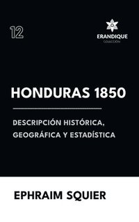 bokomslag Honduras 1850: Descripción Histórica, Geográfica y Estadística