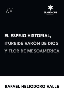 Rafael Heliodoro Valle - Espejo Historial, Iturbide Varón de Dios y Flor de Mesoamérica, Häftad