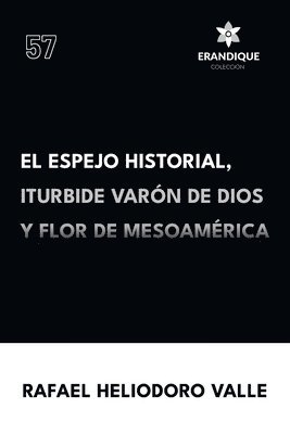 bokomslag El Espejo Historial, Iturbide Varn de Dios y Flor de Mesoamrica