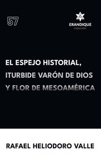 bokomslag El Espejo Historial, Iturbide Varn de Dios y Flor de Mesoamrica