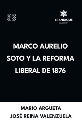 Mario Argueta, José Reina Valenzuela - Marco Aurelio Soto y la reforma liberal de 1876, Häftad