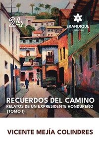 bokomslag Recuerdos del Camino: Relatos de un expresidente hondureño (Tomo I)