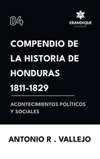 bokomslag Compendio de la historia de Honduras 1811-1829 (Acontecimientos polticos y sociales)