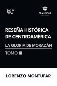 bokomslag Reseña Histórica de Centroamérica: La Gloria de Morazán (Tomo III)