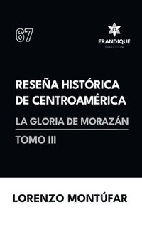 bokomslag Reseña Histórica de Centroamérica: La Gloria de Morazán (Tomo III)