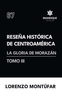 Reseña Histórica de Centroamérica: La Gloria de Morazán (Tomo III) 1