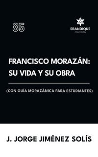 bokomslag Francisco Morazán: su vida y obra (con guía morazánica para estudiantes)