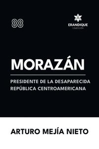bokomslag Morazán: presidente de la desaparecida República Centroamericana