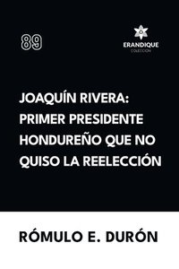 bokomslag Joaquín Rivera: Primer presidente hondureño que no quiso la reelección