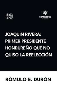 bokomslag Joaquín Rivera: Primer presidente hondureño que no quiso la reelección