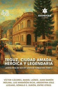bokomslag Teguz, ciudad amada, heroica y legendaria (Antología en sus 477 años de fundación. Tomo I)