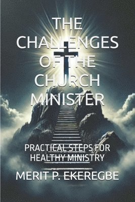 bokomslag The Challenges of the Church Minister: Practical Steps for Healthy Ministry)