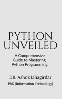 bokomslag Python Unveiled: A Comprehensive Guide to Mastering Python Programming