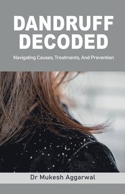 Dandruff Decoded: Navigating Causes, Treatments and Prevention 1