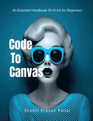 bokomslag Code To Canvas - An Essential Handbook of AI Art for Beginners